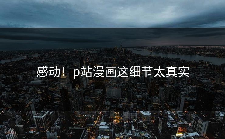 感动！p站漫画这细节太真实